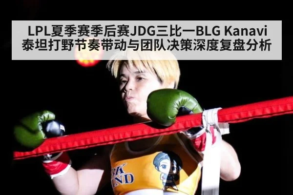 LPL夏季赛季后赛JDG三比一BLG Kanavi泰坦打野节奏带动与团队决策深度复盘分析